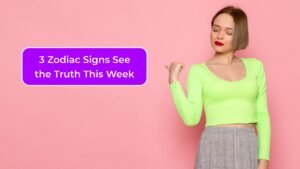 Revelations Await: 3 Zodiac Signs See the Truth This Week